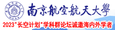 操逼操逼老骚逼老骚逼南京航空航天大学2023“长空计划”学科群论坛诚邀海内外学者